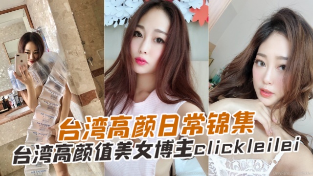 [OFZYCB289] 台湾极品高颜值博主LeiLei骚浪日常合集，巨乳爆操内射颜射