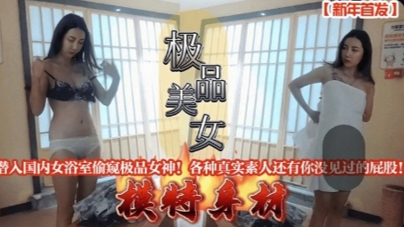 [无码偷拍] 新年潜入女浴室 偷窥极品女神翘臀 真实素人私密全曝光